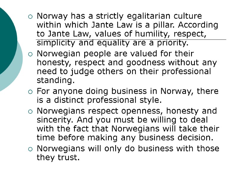 Norway has a strictly egalitarian culture within which Jante Law is a pillar. According